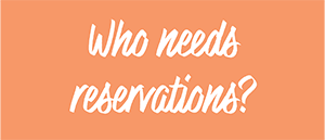White cursive text “Who needs reservations” is centered on an orange background.